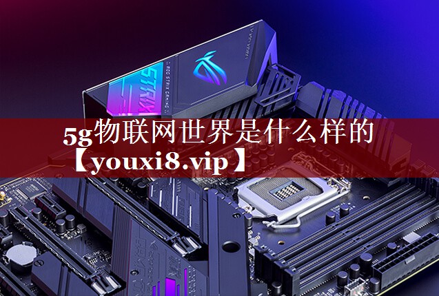 5g物联网世界是什么样的