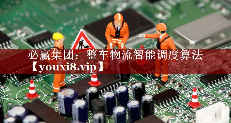 整车物流智能调度算法 整车物流智能调度算法