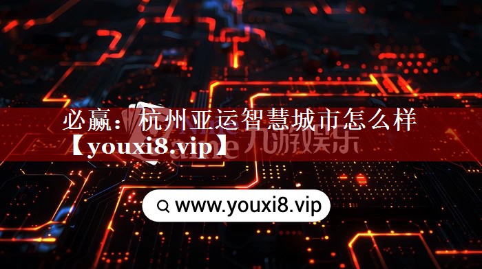杭州亚运智慧城市怎么样 杭州亚运智慧城市怎么样